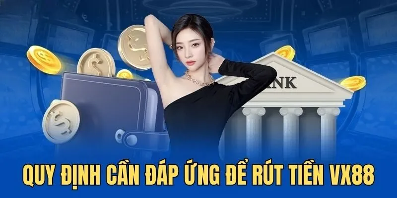 Rút tiền VX88 cần đáp ứng điều kiện từ hệ thống